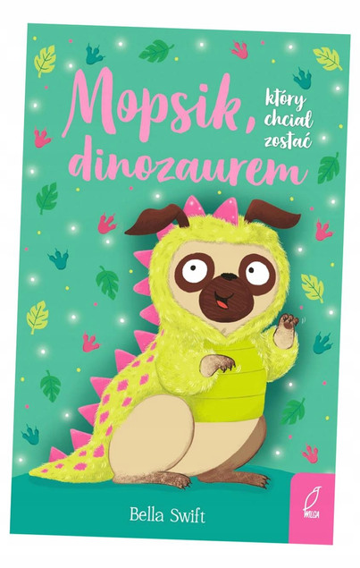 Mopsik, który chciał zostać dinozaurem Bella Swift
