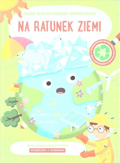 Moja wielka księga odpowiedzi - Na ratunek ziemi Praca zbiorowa