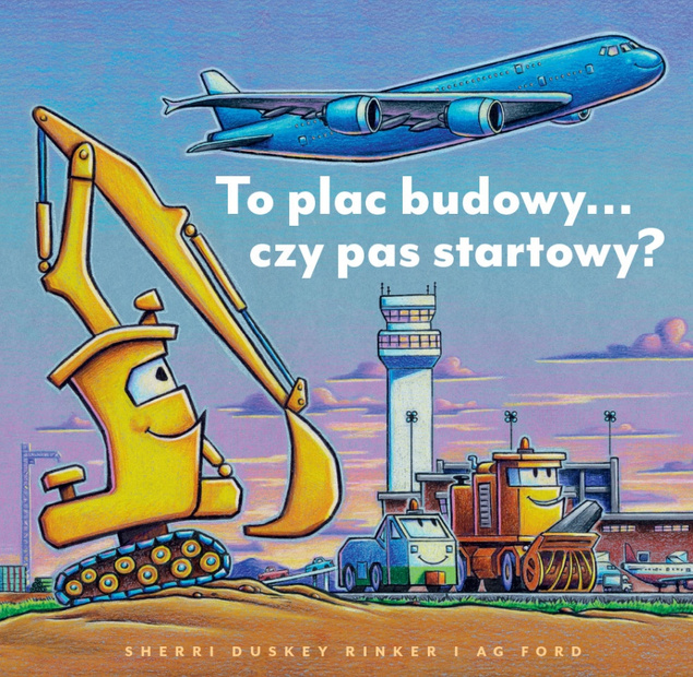 To Plac Budowy… Czy Pas Startowy? Sherri Duskey Rinker 3+ Nasza Księgarnia