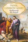 Panie, uzdrów mnie Modlitewnik dla chorych Sobolewski Zbigniew