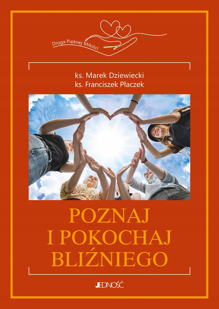 Poznaj i pokochaj bliźniego Marek Dziewiecki,Franciszek Płaczek