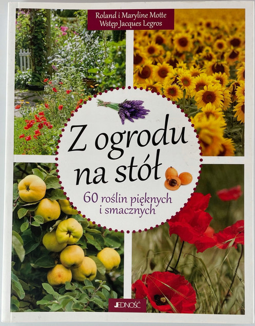 Z ogrodu na stół. 60 roślin pięknych i smacznych – Roland i Maryline Motte