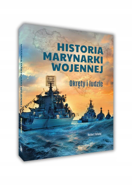 Historia Marynarki Wojennej: Okręty, Bitwy, Ludzie - Norbert Haładaj