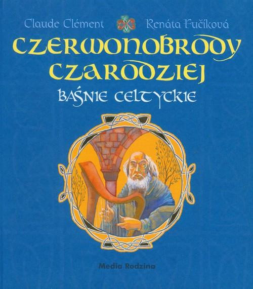 Czerwonobrody czarodziej Baśnie celtyckie Claude Clement, Renata Fucikova