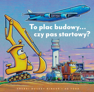 To Plac Budowy… Czy Pas Startowy? Sherri Duskey Rinker 3+ Nasza Księgarnia