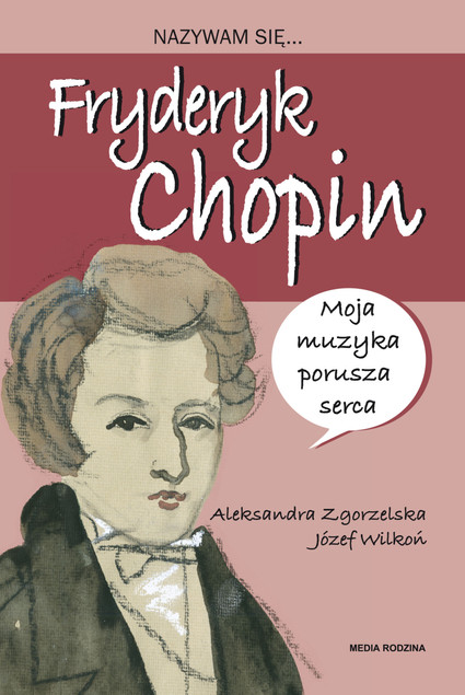 Nazywam się Fryderyk Chopin Aleksandra Zgorzelska, Józef Wilkoń