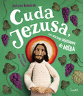 Cuda Jezusa, czyli dlaczego pójdziemy do nieba Justyna Bednarek