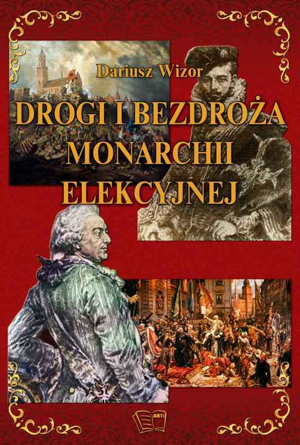 Drogi i bezdroża monarchii elekcyjnej Dariusz Wizor