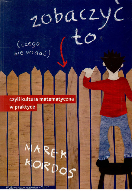 Kultura Matematyczna w Praktyce. Zobaczyć to Czego Nie Widać - Marek Kordos