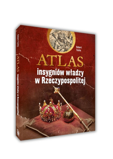 Atlas Insygniów Władzy w Rzeczypospolitej Robert Tocha SBM [Twarda]