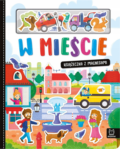 W mieście. Książeczka z Magnesami Anna Podgórska Aksjomat 3+
