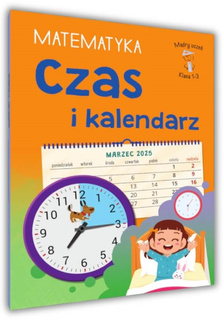 Mądry Uczeń MATEMATYKA Klasa 1-3 CZAS I KALENDARZ Tamara Malska 6+ SBM
