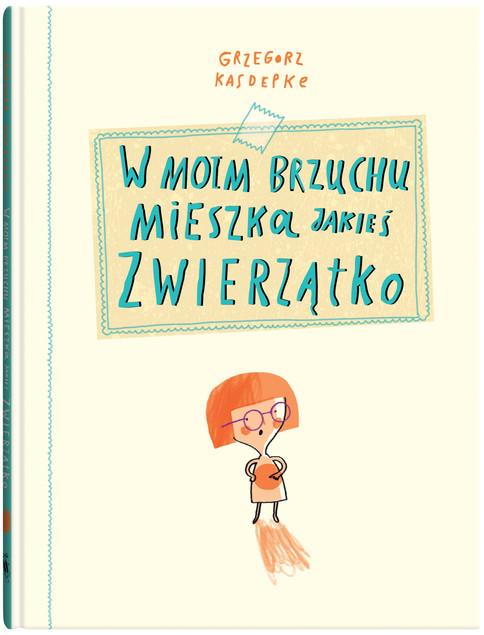 W moim brzuchu mieszka jakieś zwierzątko Grzegorz Kasdepke