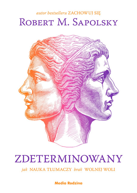 Zdeterminowany. Jak nauka tłumaczy brak wolnej woli Robert M. Sapolsky
