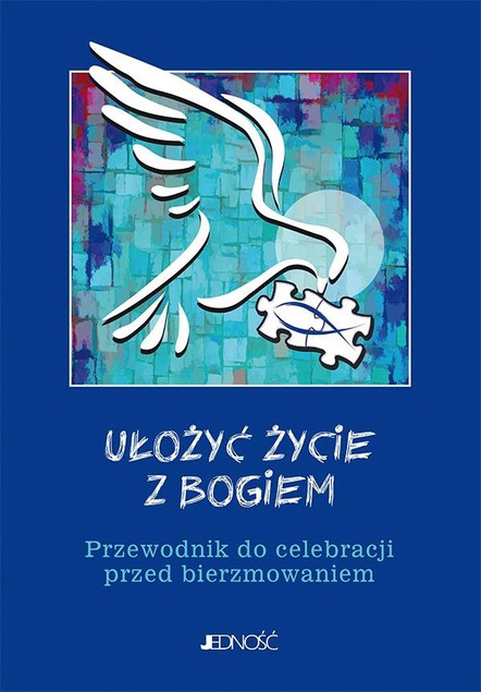 Ułożyć życie z Bogiem. Przewodnik do celebracji przed bierzmowaniem – Bogusław Nosek, Ewelina Parszewska, Krzysztof Mielnicki
