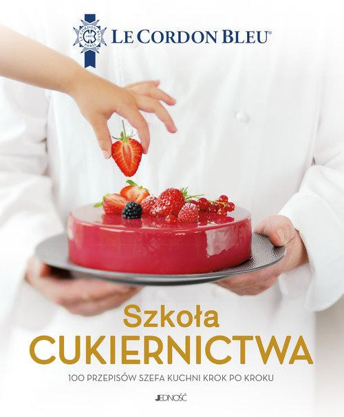 Szkoła cukiernictwa 100 przepisów szefa kuchni krok po kroku praca zbiorowa