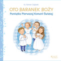 Oto Baranek Boży. Pamiątka Pierwszej Komunii Świętej ks. Roman Ceglarek
