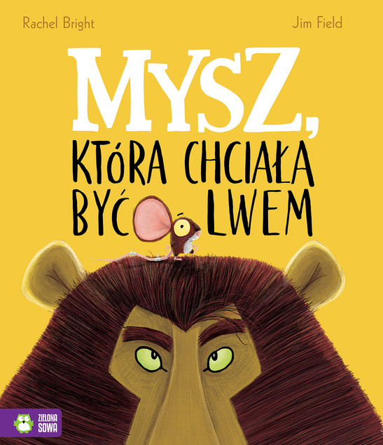 Mysz, która chciała być lwem – Jim Field, Rachel Bright