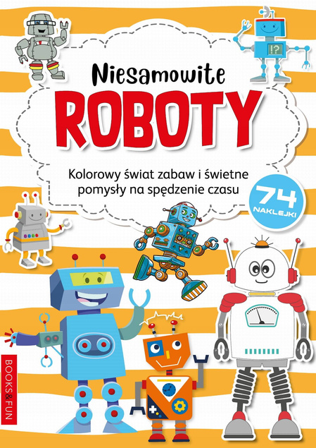 Niesamowite Roboty Kolorowy Świat Zabaw I Świetne Pomysły + Naklejki