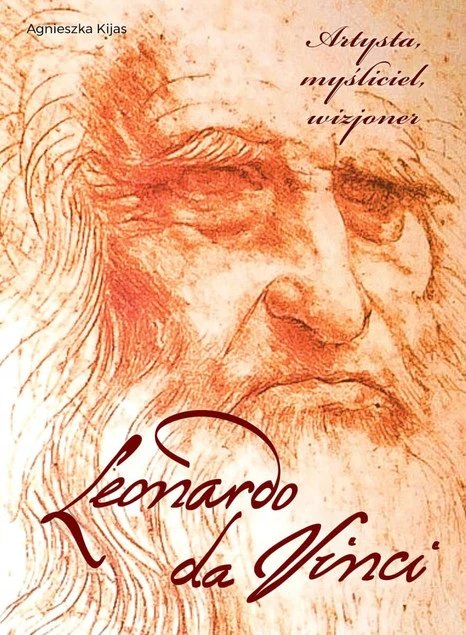 Leonardo da Vinci. Artysta, myśliciel, wizjoner Agnieszka Kijas – Okładka książki