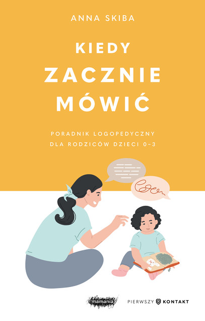 Kiedy zacznie mówić. Poradnik logopedyczny dla rodziców dzieci 0-3 Anna Skiba