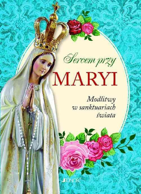 Sercem przy Maryi. Modlitwy w sanktuariach świata – praca zbiorowa