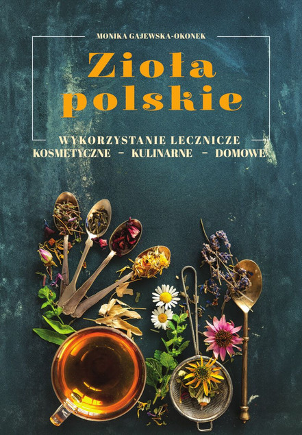 Zioła Polskie: Lecznicze, Kosmetyczne, Kulinarne, Domowe – Monika Gajewska-Okonek [SBM]