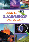 Jakie to Zjawisko? Atlas dla Dzieci Monika Płóciennik - Odkryj Tajemnice Natury