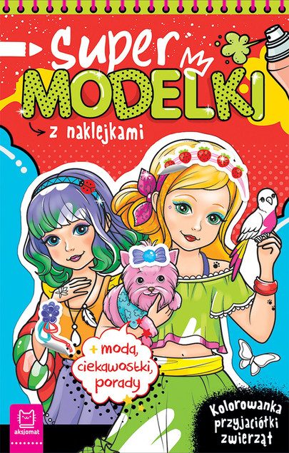 Supermodelki z Naklejkami. Kolorowanka Moda, Zwierzęta, Porady – Anna Podgórska