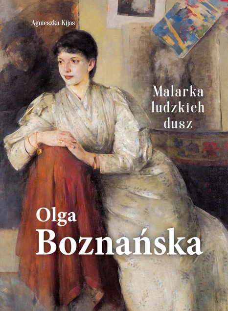 Olga Boznańska. Malarka ludzkich dusz Agnieszka Kijas – Biografia, Analiza Twórczości