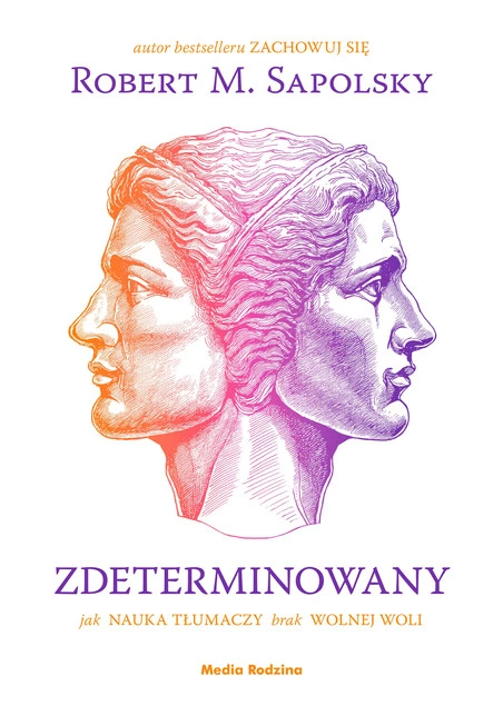 Zdeterminowany. Jak nauka tłumaczy brak wolnej woli Robert M. Sapolsky