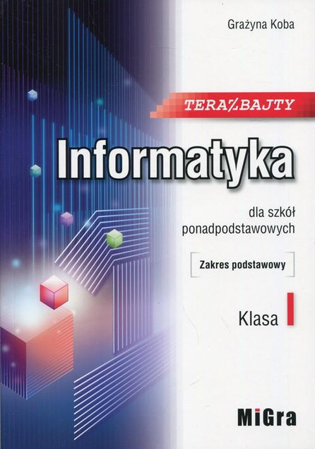Teraz bajty. Informatyka Klasa 1. Szkoła Ponadpodstawowa ZP. Grażyna Koba