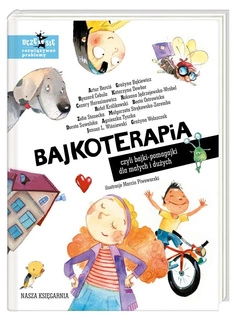 Bajkoterapia Czyli Bajki-Pomagajki Dla Małych i Dużych 0+ Nasza Księgarnia