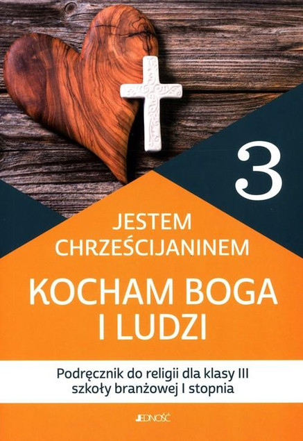 Religia Jestem chrześcijaninem Kocham Boga i ludzi Podręcznik do religii dla klasy III szkoły branżowej I stopnia Praca zbiorowa