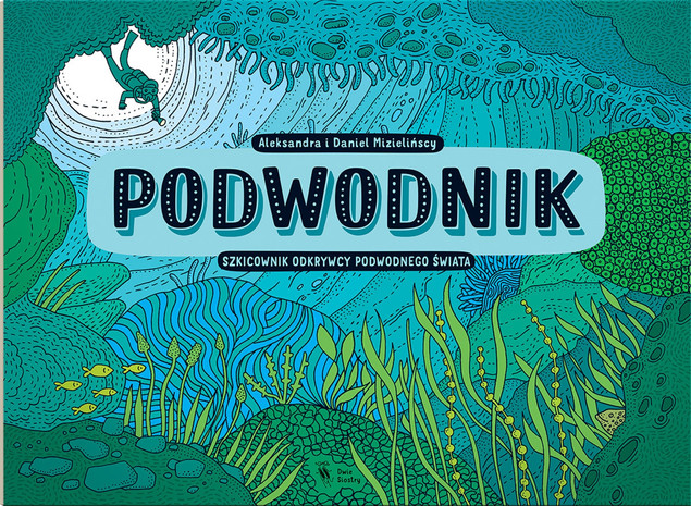 Podwodnik. Szkicownik odkrywcy podwodnego świata Aleksandra Mizielińska, Daniel Mizieliński