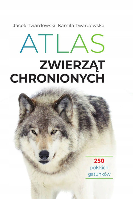 Atlas Zwierząt Chronionych: 250 Polskich Gatunków | Jacek Twardowski