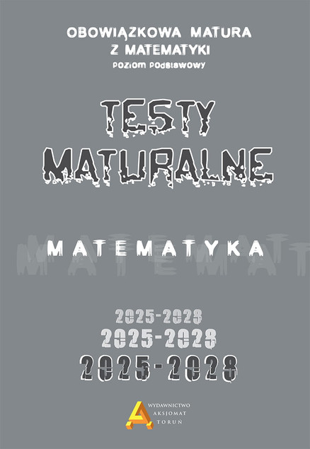 Matura Matematyka Podstawowa 2025-2028 - Zbiór Zadań i Testów Aksjomat