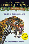 Akademia Tropicieli Faktów. Epoka lodowcowa. Magiczny domek na drzewie Mary Pope Osborne, Natalie Pope Boyce