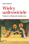 Wielcy uzdrowiciele. Święci w historii medycyny Paolo Gulisano, Krzysztof Stopa