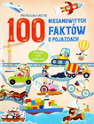 100 niesamowitych faktów o pojazdach Praca zbiorowa