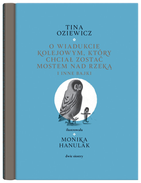 O wiadukcie kolejowym, który chciał zostać mostem nad rzeką, i inne bajki Tina Oziewicz