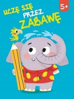 Uczę się przez zabawę 5+ Ćwiczenia dla przedszkolaków