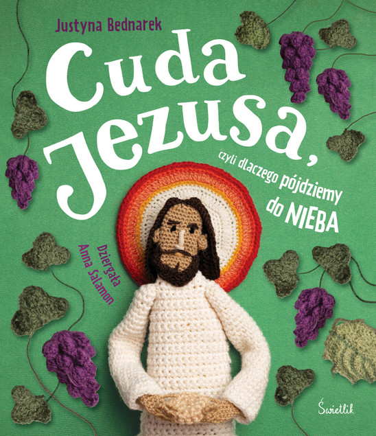 Cuda Jezusa, czyli dlaczego pójdziemy do nieba Justyna Bednarek