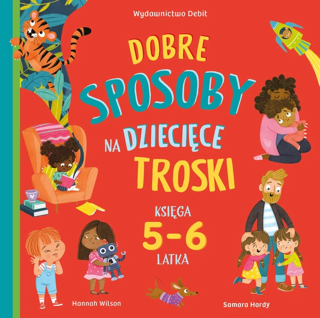 Dobre sposoby na dziecięce troski. Księga 5-6 latka Hannah Wilson