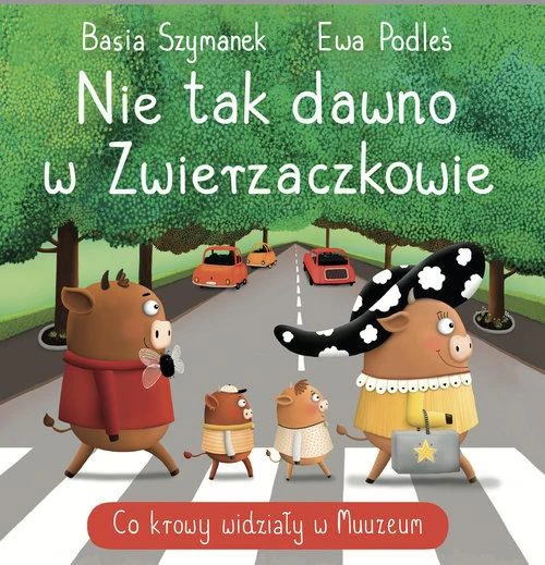 Okładka książki Nie tak dawno w Zwierzaczkowie. Co krowy widziały w Muuuuzeum Basia Szymanek