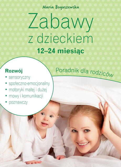 Zabawy z Dzieckiem 12-24 Miesiące: Poradnik Maria Boguszewska
