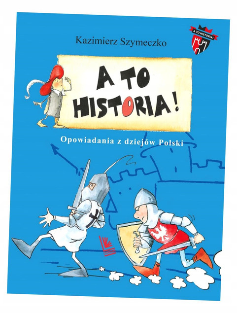 A to historia. Opowiadania z dziejów Polski - Kazimierz Szymeczko