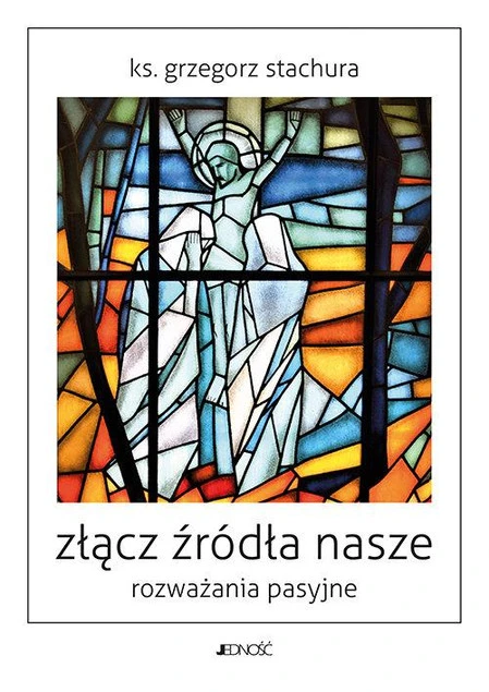 Złącz źródła nasze Rozważania pasyjne Grzegorz Stachura