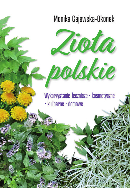Zioła Polskie: Lecznicze, Kosmetyczne, Kulinarne, Domowe – Monika Gajewska-Okonek [SBM]