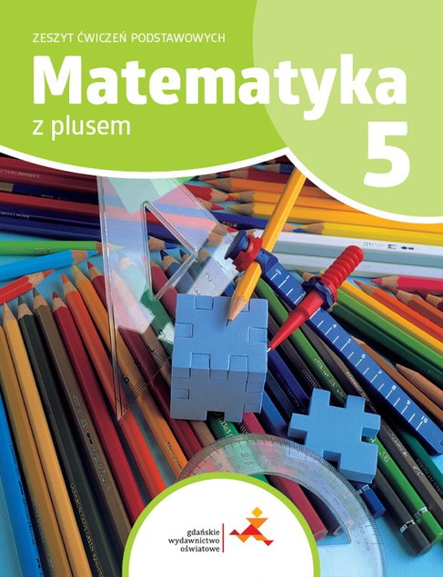 Matematyka z Plusem 5 GWO Zeszyt Ćwiczeń Podstawowych SP M. Dobrowolska, Z. Bolałek, S. Wojtan